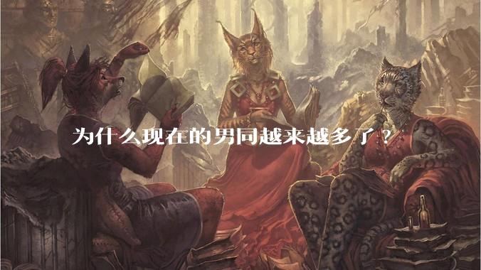 为什么现在的男同越来越多了?