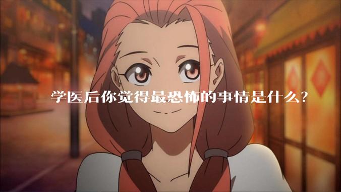 学医后你觉得最恐怖的事情是什么？