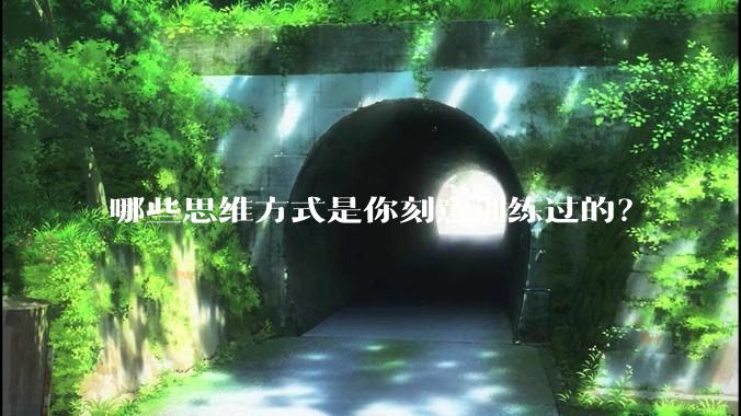 哪些思维方式是你刻意训练过的？