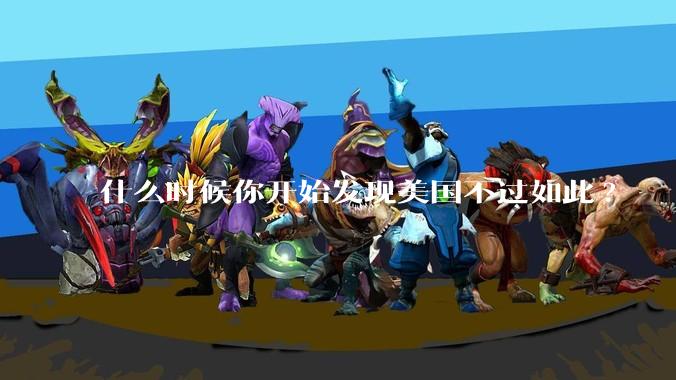 什么时候你开始发现美国不过如此?