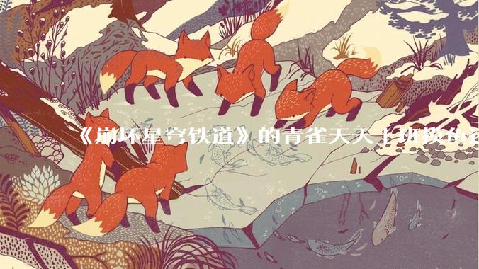《崩坏星穹铁道》的青雀天天上班摸鱼还装病请***，为什么符玄梦到自己当将***后二把手是青雀而不是其他人呢？